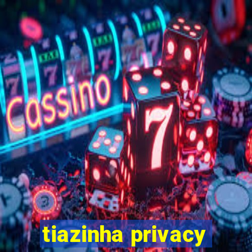 tiazinha privacy